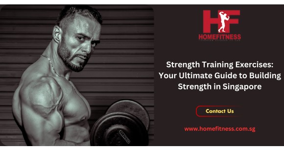 Strength Training Exercises: Your Ultimate Guide to Building Strength in Singapore