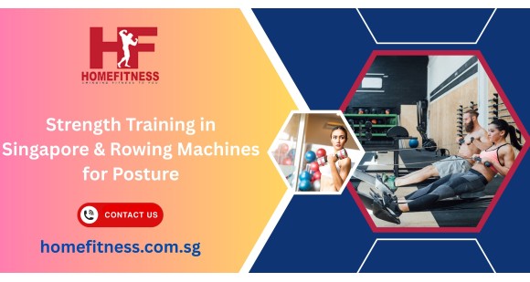 Strength Training in Singapore & Rowing Machines for Posture